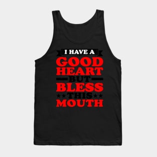 I Have A Good Heart But Bless This Mouth. Tank Top